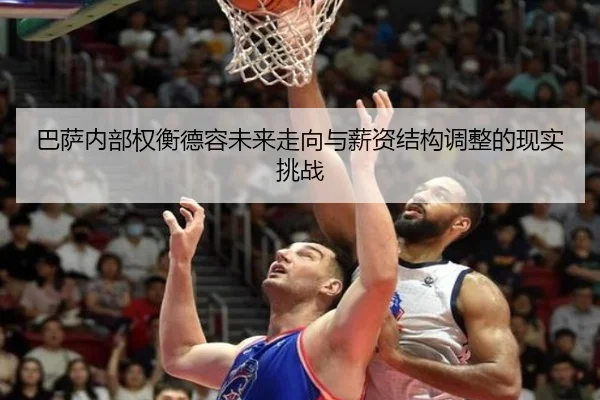 巴萨内部权衡德容未来走向与薪资结构调整的现实挑战